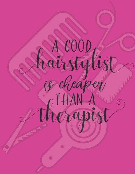 Cover for Casa Vera Beauty Journals · A good hairstylist is cheaper than a therapist : Appointment Agenda Book Scheduling for Hairstylists, Beauty Salons Spas Hairdressers with Times and ... from 7 am to 8 pm 52 weeks Fuscia 8.5 x 11 in (Pocketbok) (2019)