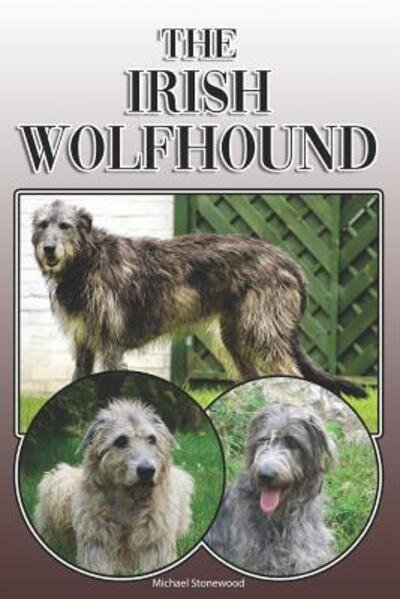 Cover for Michael Stonewood · The Irish Wolfhound : A Complete and Comprehensive Owners Guide to (Paperback Book) (2019)