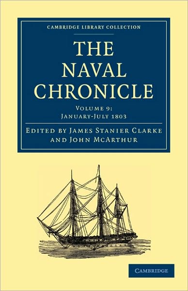 Cover for Clarke James Stanier · The Naval Chronicle: Volume 9, January–July 1803: Containing a General and Biographical History of the Royal Navy of the United Kingdom with a Variety of Original Papers on Nautical Subjects - Cambridge Library Collection - Naval Chronicle (Taschenbuch) (2010)