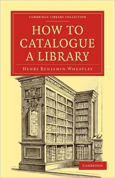 Cover for Henry Benjamin Wheatley · How to Catalogue a Library - Cambridge Library Collection - History of Printing, Publishing and Libraries (Paperback Book) (2010)