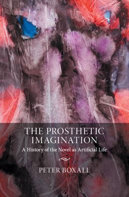 Cover for Boxall, Peter (University of Sussex) · The Prosthetic Imagination: A History of the Novel as Artificial Life (Innbunden bok) (2020)