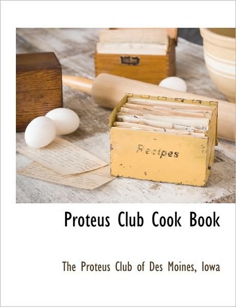 Cover for Iowa the Proteus Club of Des Moines · Proteus Club Cook Book (Paperback Book) (2010)
