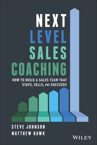 Next Level Sales Coaching: How to Build a Sales Team That Stays, Sells, and Succeeds - Steve Johnson - Books - John Wiley & Sons Inc - 9781119685487 - August 27, 2020