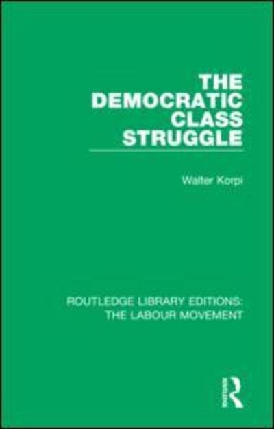 The Democratic Class Struggle - Routledge Library Editions: The Labour Movement - Walter Korpi - Kirjat - Taylor & Francis Ltd - 9781138338487 - keskiviikko 13. toukokuuta 2020