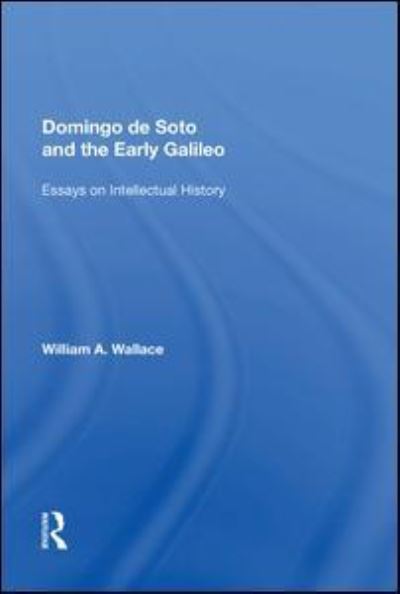 Cover for William A. Wallace · Domingo de Soto and the Early Galileo: Essays on Intellectual History - Routledge Revivals (Paperback Book) (2020)