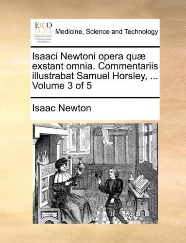 Cover for Isaac Newton · Isaaci Newtoni Opera Quæ Exstant Omnia. Commentariis Illustrabat Samuel Horsley, ...  Volume 3 of 5 (Taschenbuch) [Latin edition] (2010)