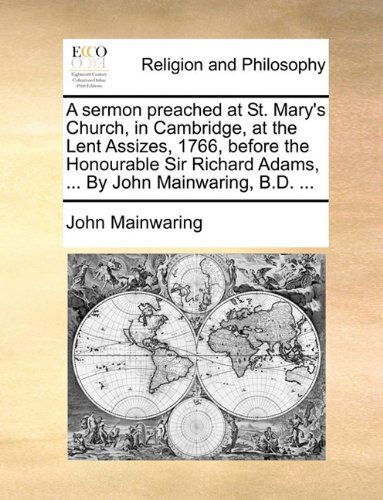 Cover for John Mainwaring · A Sermon Preached at St. Mary's Church, in Cambridge, at the Lent Assizes, 1766, Before the Honourable Sir Richard Adams, ... by John Mainwaring, B.d. ... (Pocketbok) (2010)