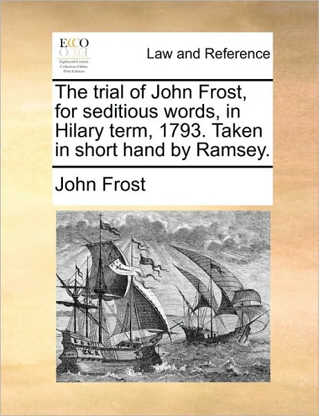 Cover for John Frost · The Trial of John Frost, for Seditious Words, in Hilary Term, 1793. Taken in Short Hand by Ramsey. (Paperback Book) (2010)