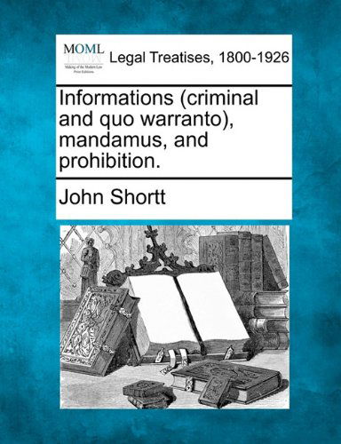 Cover for John Shortt · Informations (Criminal and Quo Warranto), Mandamus, and Prohibition. (Paperback Book) (2010)