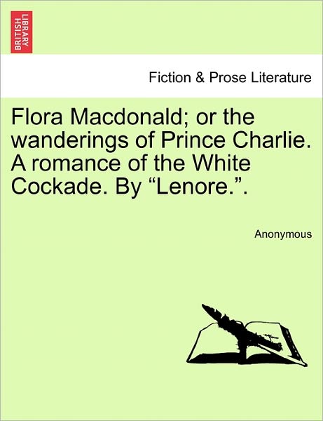 Cover for Anonymous · Flora Macdonald; or the Wanderings of Prince Charlie. a Romance of the White Cockade. by (Paperback Book) (2011)