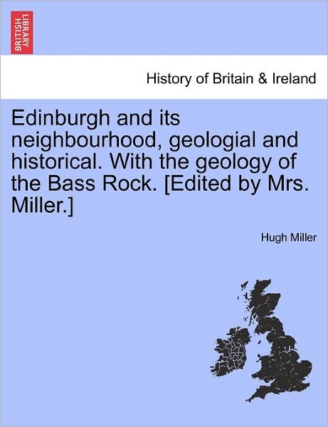 Cover for Hugh Miller · Edinburgh and Its Neighbourhood, Geologial and Historical. with the Geology of the Bass Rock. [Edited by Mrs. Miller.] (Paperback Book) (2011)