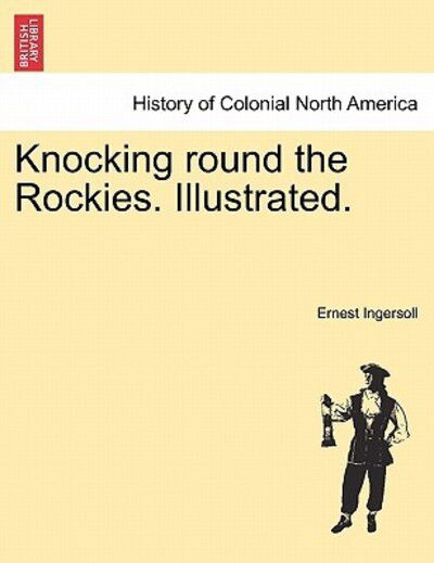 Cover for Ernest Ingersoll · Knocking Round the Rockies. Illustrated. (Pocketbok) (2011)