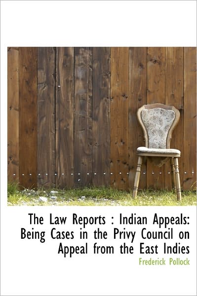 Cover for Frederick Pollock · The Law Reports: Indian Appeals: Being Cases in the Privy Council on Appeal from the East Indies (Hardcover Book) (2011)