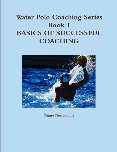 Cover for Dante Dettamanti · Water Polo Coaching Series- Book 1 Basics of Successful Coaching (Bok) (2011)