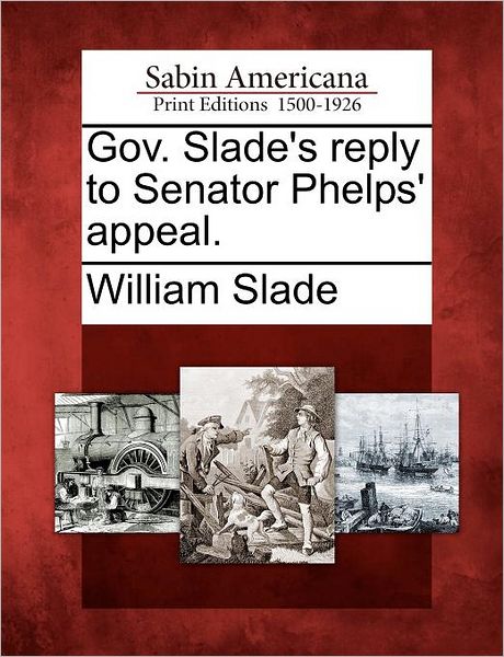 Cover for William Slade · Gov. Slade's Reply to Senator Phelps' Appeal. (Paperback Book) (2012)