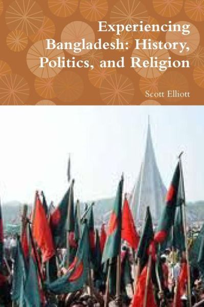 Cover for Scott Elliott · Experiencing Bangladesh: History, Politics, and Religion (Paperback Book) (2015)