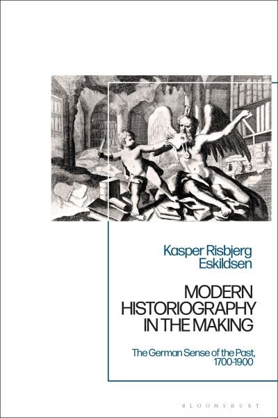 Cover for Eskildsen, Dr Kasper Risbjerg (Roskilde University, Denmark) · Modern Historiography in the Making: The German Sense of the Past, 1700-1900 (Paperback Bog) (2023)