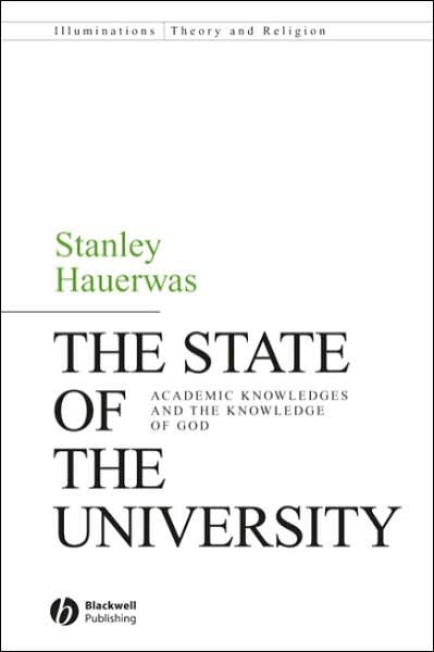 Cover for Hauerwas, Stanley (Duke University) · The State of the University: Academic Knowledges and the Knowledge of God - Illuminations: Theory &amp; Religion (Taschenbuch) (2007)