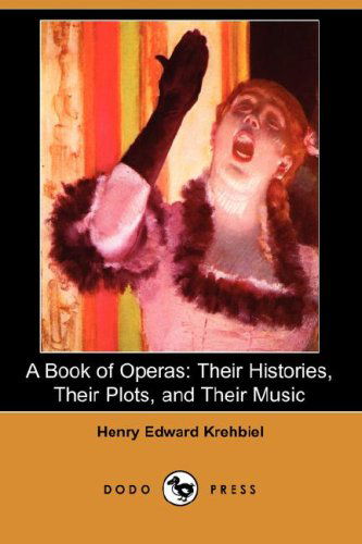 Cover for Henry Edward Krehbiel · A Book of Operas: Their Histories, Their Plots, and Their Music (Paperback Book) (2007)