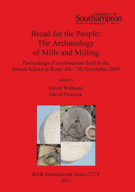 Cover for D. F. Williams · Bread for the people the archaeology of mills and milling : proceedings of a colloquium held in the British School at Rome, 4th-7th November 2009 (Book) (2011)