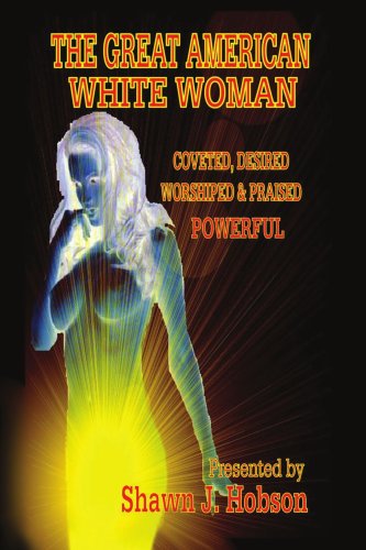 Cover for Shawn J. Hobson · The Great American White Woman: Coveted, Desired, Worshiped &amp; Praised Powerful (Paperback Book) (2006)