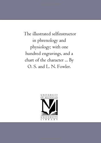 Cover for Michigan Historical Reprint Series · The Illustrated Selfinstructor in Phrenology and Physiology; with One Hundred Engravings, and a Chart of the Character ... by O. S. and L. N. Fowler. (Paperback Book) (2006)