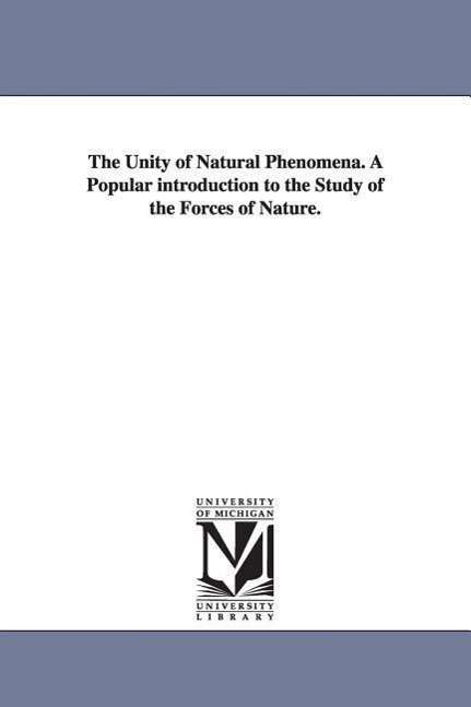 Cover for Michigan Historical Reprint Series · The Unity of Natural Phenomena. a Popular Introduction to the Study of the Forces of Nature. (Paperback Book) (2006)