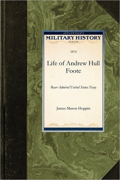 Cover for Mason Hoppin James Mason Hoppin · Life of Andrew Hull Foote: Rear-admiral United States Navy (Paperback Book) (2009)