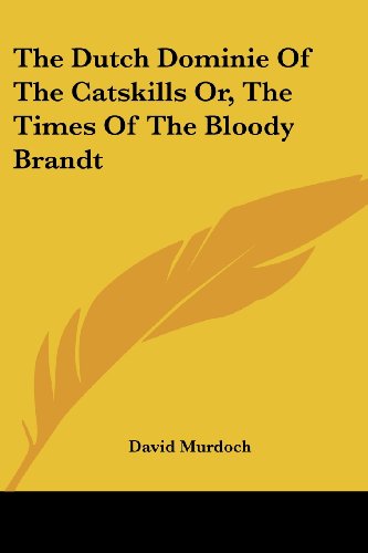 The Dutch Dominie of the Catskills Or, the Times of the Bloody Brandt - David Murdoch - Books - Kessinger Publishing, LLC - 9781430487487 - January 17, 2007