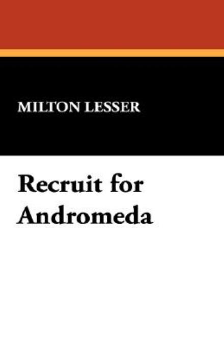 Recruit for Andromeda - Milton Lesser - Books - Wildside Press - 9781434489487 - September 23, 2007