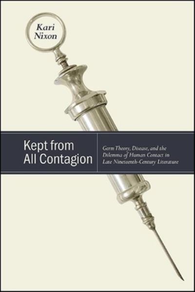 Cover for Kari Nixon · Kept from All Contagion: Germ Theory, Disease, and the Dilemma of Human Contact in Late Nineteenth-Century Literature - SUNY series, Studies in the Long Nineteenth Century (Paperback Book) (2021)
