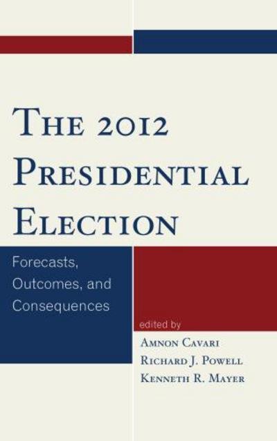Cover for Amnon Cavari · The 2012 Presidential Election: Forecasts, Outcomes, and Consequences (Innbunden bok) (2013)