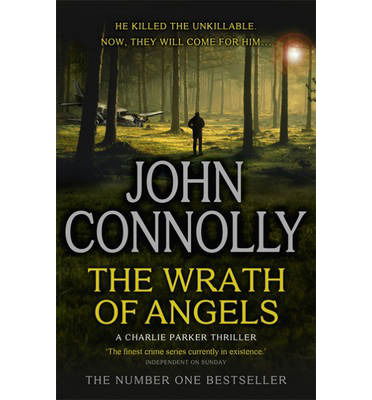 The Wrath of Angels: Private Investigator Charlie Parker hunts evil in the eleventh book in the globally bestselling series - Charlie Parker Thriller - John Connolly - Books - Hodder & Stoughton - 9781444756487 - June 6, 2013