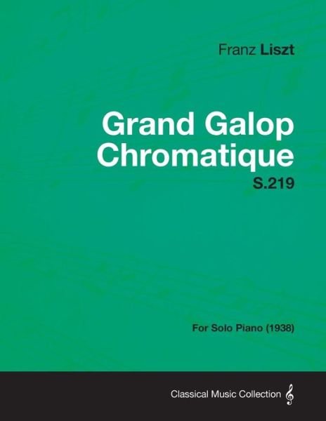 Grand Galop Chromatique S.219 - For Solo Piano (1938) - Franz Liszt - Livres - Read Books - 9781447474487 - 10 janvier 2013