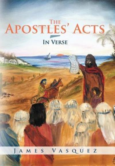 The Apostles' Acts - in Verse - James Vasquez - Książki - WestBow Press - 9781449777487 - 7 grudnia 2012