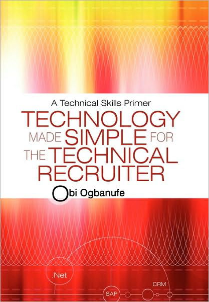 Cover for Obi Ogbanufe · Technology Made Simple for the Technical Recruiter: a Technical Skills Primer (Gebundenes Buch) (2010)