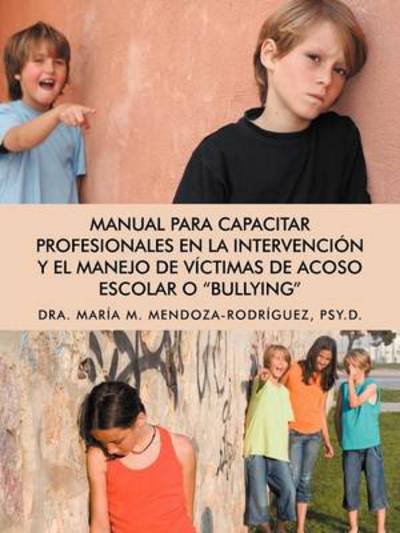 Cover for Mar a M Mendoza-rodr Guez · Manual Para Capacitar Profesionales en La Intervencion Y El Manejo De Victimas De Acoso Escolar O Bullying (Paperback Book) (2012)