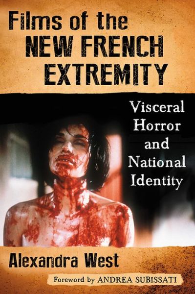 Films of the New French Extremity: Visceral Horror and National Identity - Alexandra West - Bøker - McFarland & Co  Inc - 9781476663487 - 30. mai 2016