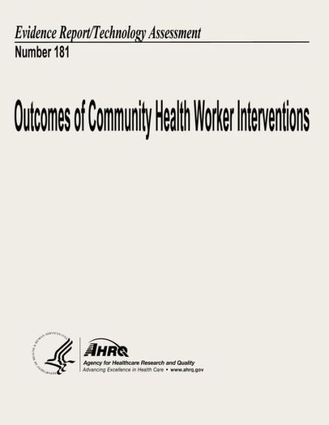 Cover for U S Department of Heal Human Services · Outcomes of Community Health Worker Interventions: Evidence Report / Technology Assessment Number 181 (Paperback Book) (2013)