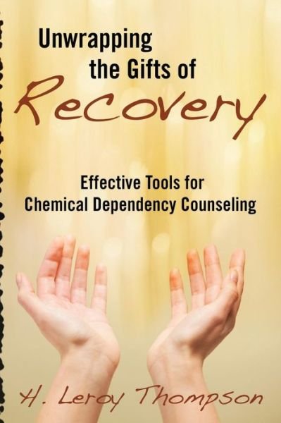 Cover for H Leroy Thompson · Unwrapping the Gifts of Recovery: Effective Tools for Chemical Dependency Counseling (Taschenbuch) (2014)