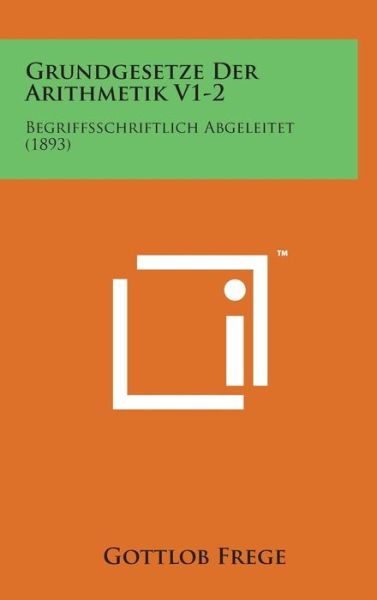 Cover for Gottlob Frege · Grundgesetze Der Arithmetik V1-2: Begriffsschriftlich Abgeleitet (1893) (Inbunden Bok) (2014)