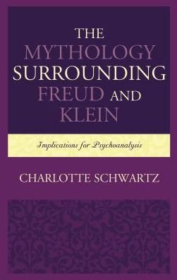 Cover for Charlotte Schwartz · The Mythology Surrounding Freud and Klein: Implications for Psychoanalysis - Dialog-on-Freud (Hardcover Book) (2017)