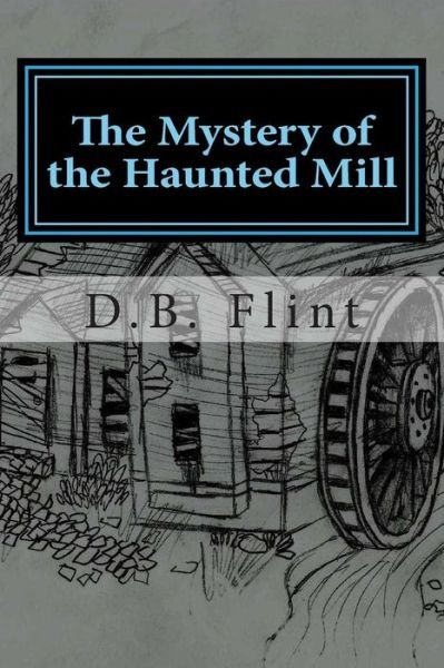 Cover for D B Flint · The Mystery of the Haunted Mill (Taschenbuch) (2014)