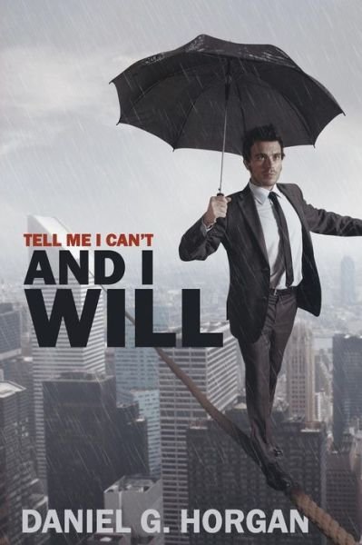 Daniel G Horgan · Tell Me I Can't...and I Will. (Paperback Book) (2014)