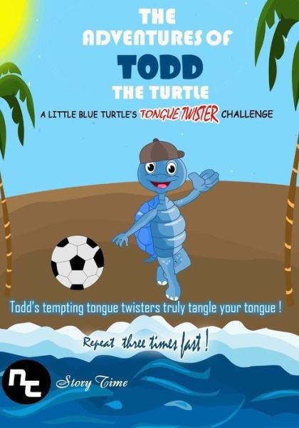 Kids Book: the Adventures of Todd the Turtle: a Little Blue Turtle's Tongue Twister Challenge - Nt Story Time - Boeken - Createspace - 9781502913487 - 20 oktober 2014
