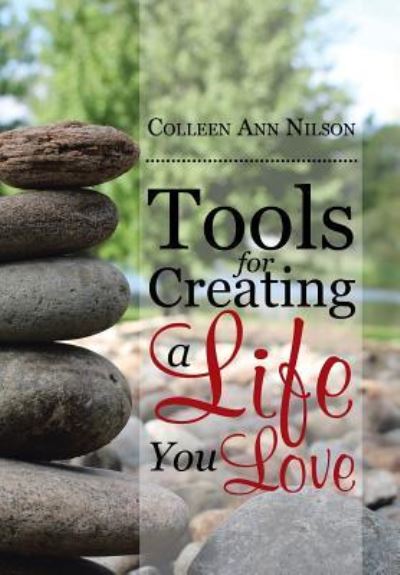 Cover for Colleen Ann Nilson · Tools for Creating a Life You Love (Hardcover Book) (2017)