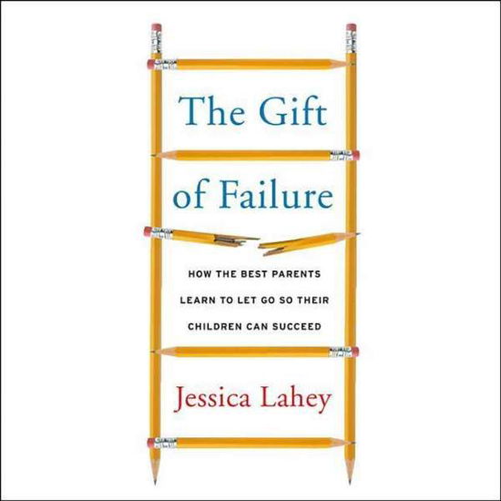 Cover for Jessica Lahey · The Gift of Failure: How the Best Parents Learn to Let Go So Their Children Can Succeed (CD) (2015)