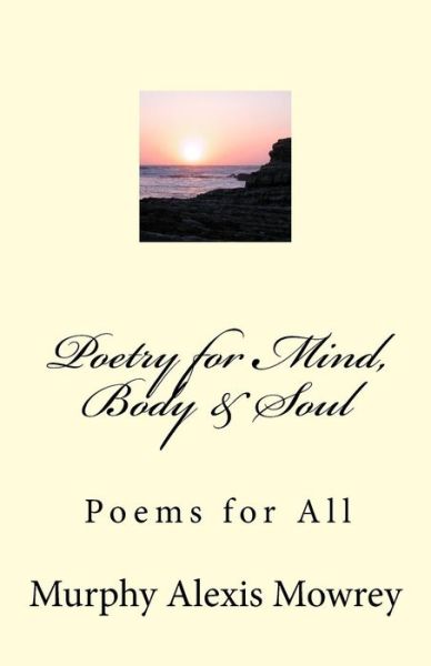 Cover for Murphy Ashlie Mowrey · Poetry for the Mind, Body @ Soul: Poems for All (Paperback Book) (2015)