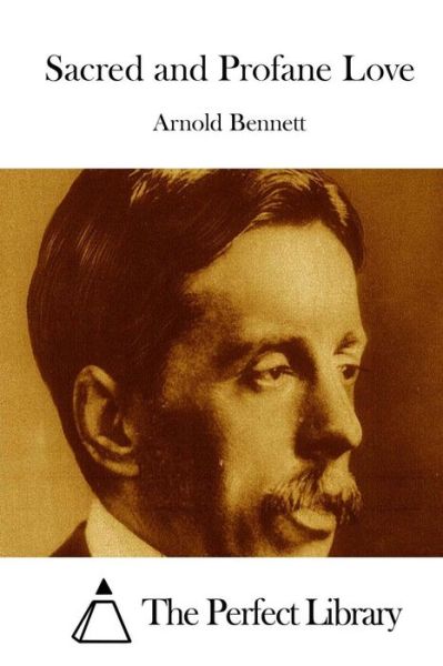 Sacred and Profane Love - Arnold Bennett - Bøger - Createspace - 9781511670487 - 10. april 2015