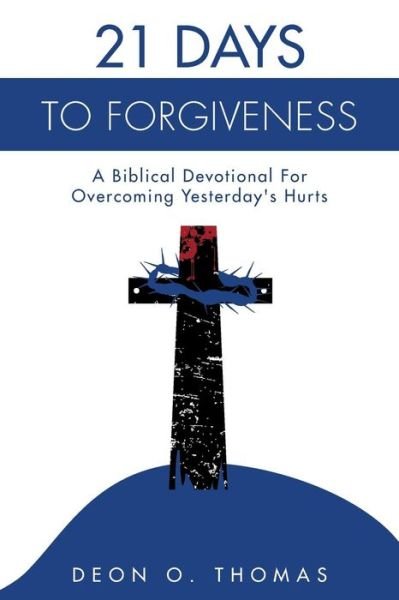 21 Days to Forgiveness: a Biblical Devotional for Overcoming Yesterday's Hurts - Deon O Thomas - Bøker - Createspace - 9781514608487 - 5. august 2015